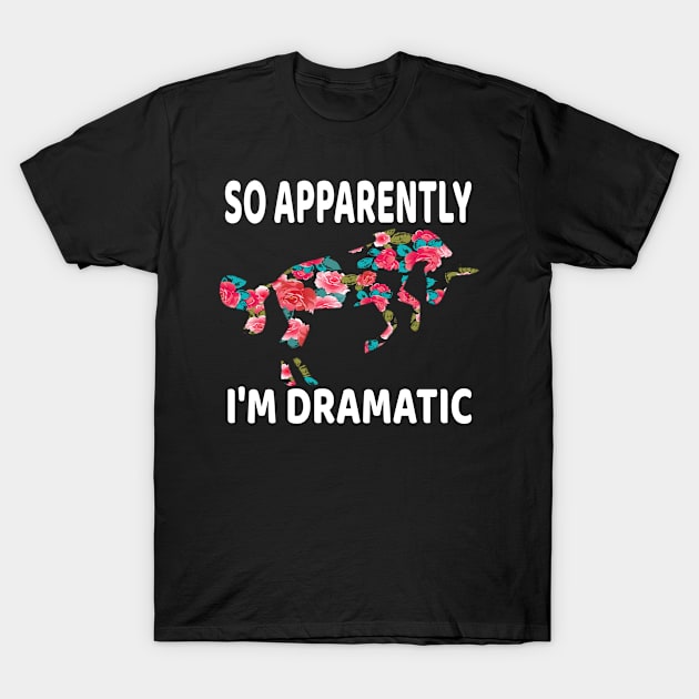 So Apparently I'm Dramatic Floral Unicorn Lovers design T-Shirt by KnMproducts